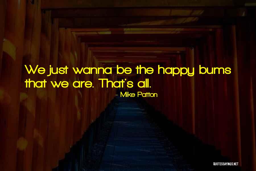 I Wanna Be Happy Quotes By Mike Patton I Wanna Be Happy Quotes By Mike Patton