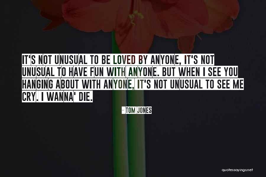 I Wanna Be Loved By You Quotes By Tom Jones I Wanna Be Loved By You Quotes By Tom Jones