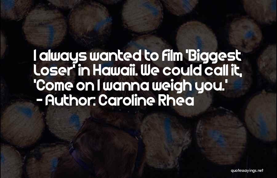 I Wanna Call You Mine Quotes By Caroline Rhea