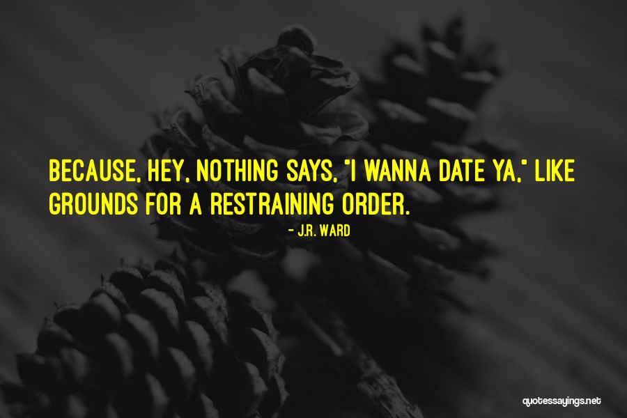 I Wanna Date You Quotes By J.R. Ward I Wanna Date You Quotes By J.R. Ward