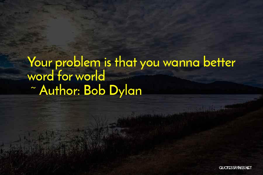 I Wanna Do Better Quotes By Bob Dylan