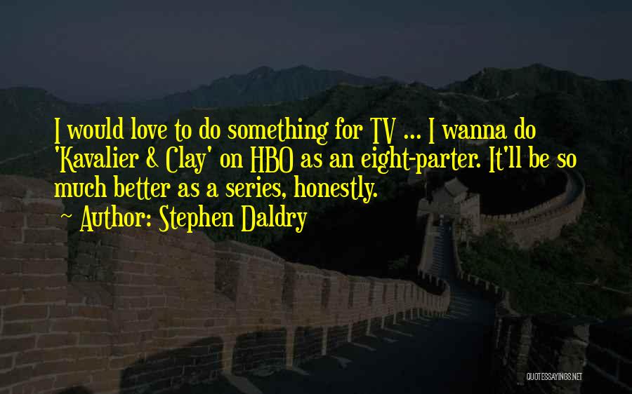 I Wanna Do Better Quotes By Stephen Daldry