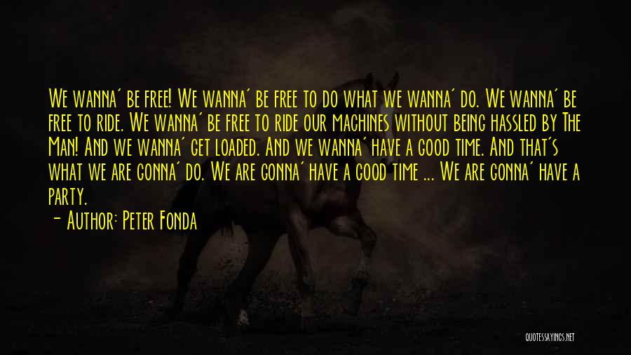 I Wanna Free Quotes By Peter Fonda