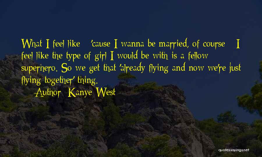 I Wanna Girl Quotes By Kanye West