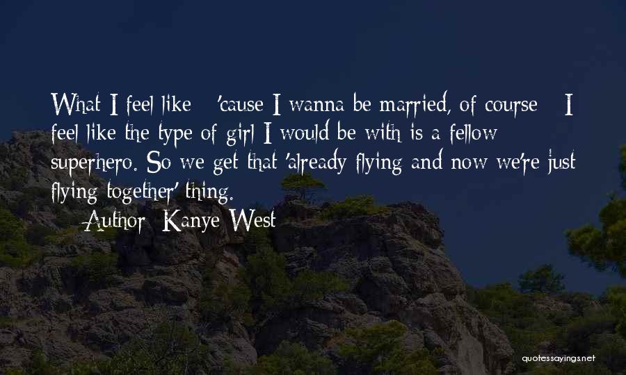 I Wanna Girl Who Quotes By Kanye West