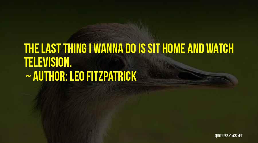 I Wanna Go Home Quotes By Leo Fitzpatrick