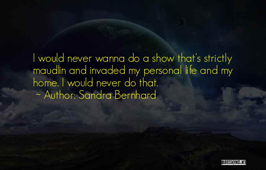 I Wanna Go Home Quotes By Sandra Bernhard
