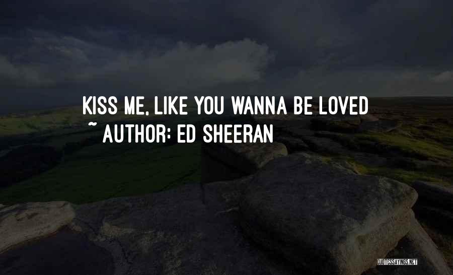 I Wanna Kiss U Quotes By Ed Sheeran