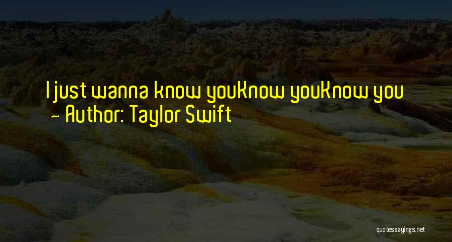 I Wanna Know You Quotes By Taylor Swift