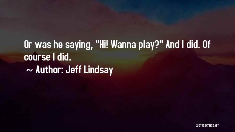 I Wanna Play Quotes By Jeff Lindsay