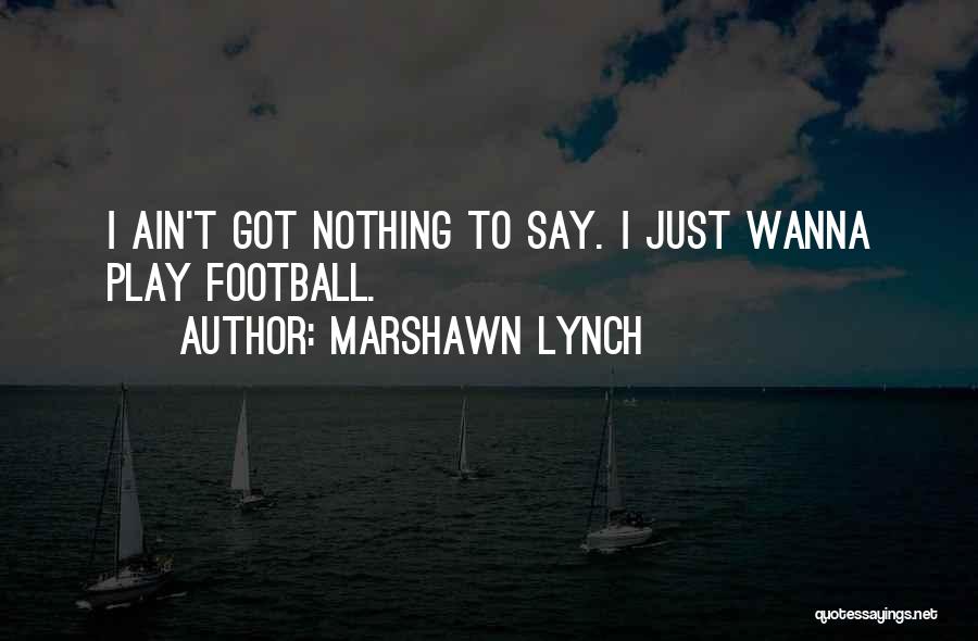 I Wanna Play Quotes By Marshawn Lynch