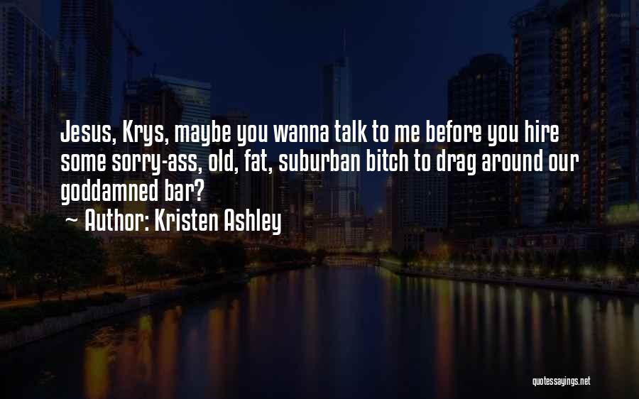 I Wanna Talk To Her Quotes By Kristen Ashley I Wanna Talk To Her Quotes By Kristen Ashley