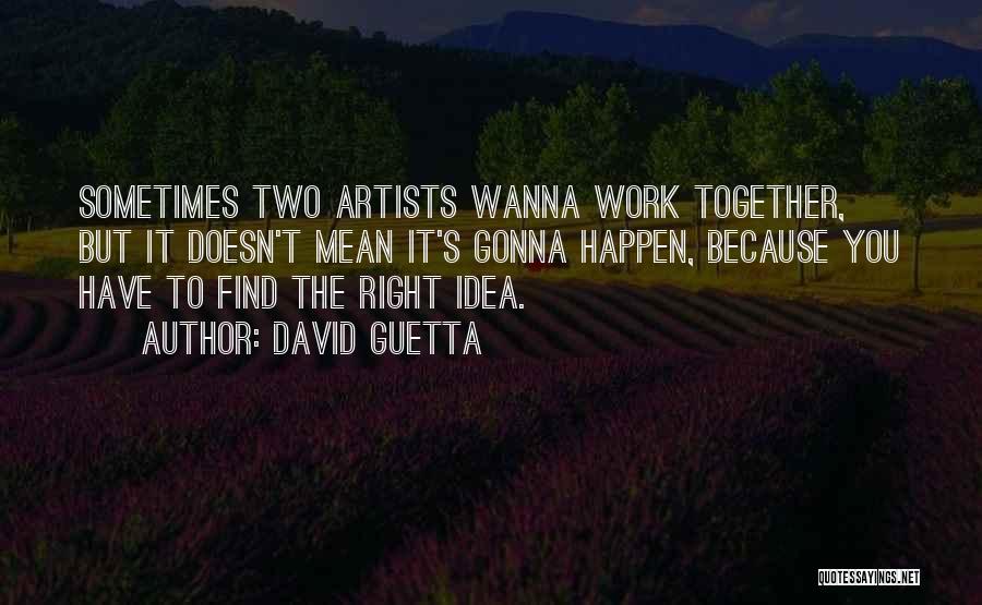 I Wanna Work Things Out Quotes By David Guetta