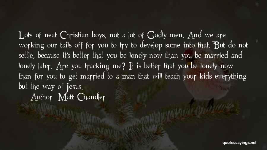 I Want A Godly Man Quotes By Matt Chandler