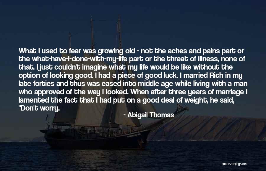 I Want A Good Life Quotes By Abigail Thomas I Want A Good Life Quotes By Abigail Thomas