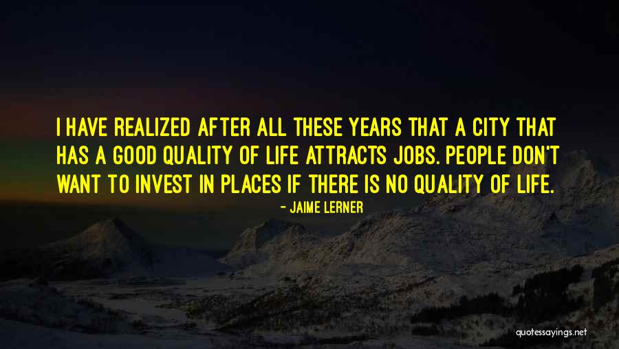 I Want A Good Life Quotes By Jaime Lerner I Want A Good Life Quotes By Jaime Lerner