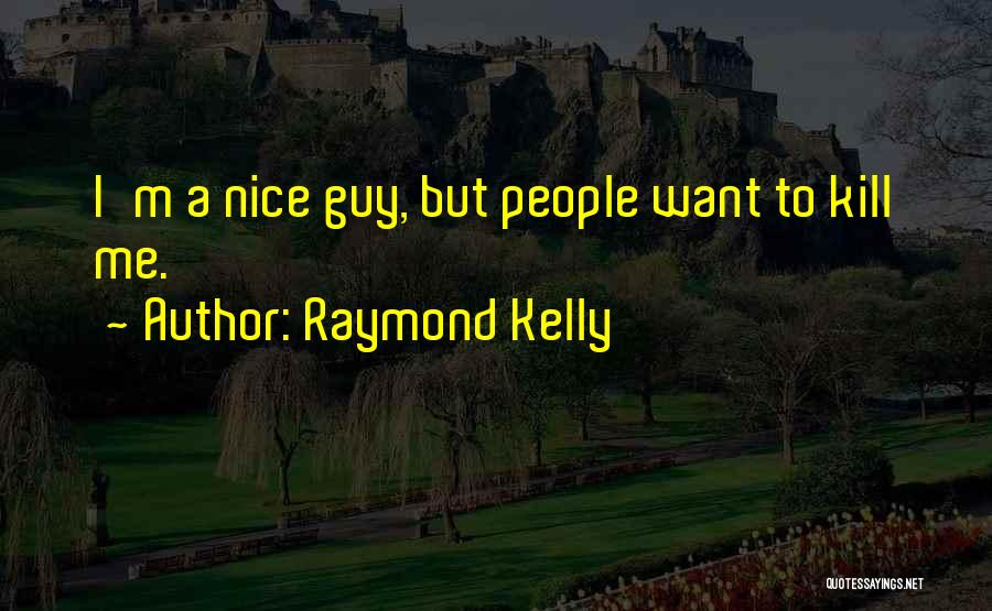 I Want A Nice Guy Quotes By Raymond Kelly