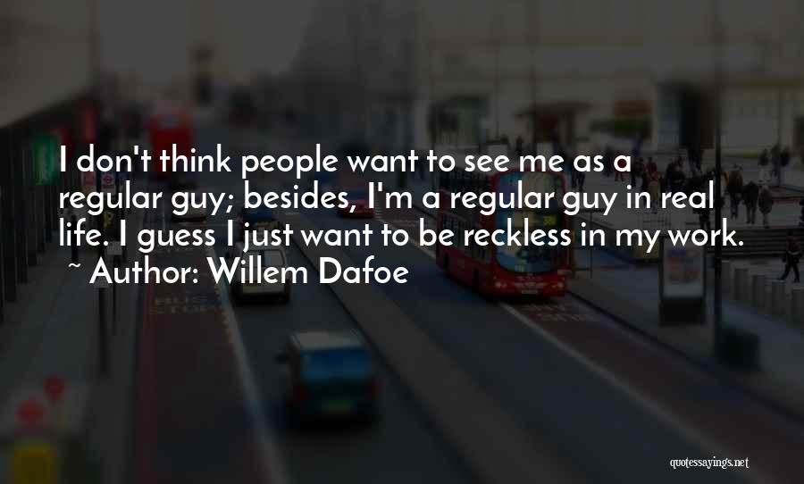 I Want A Real Guy Quotes By Willem Dafoe