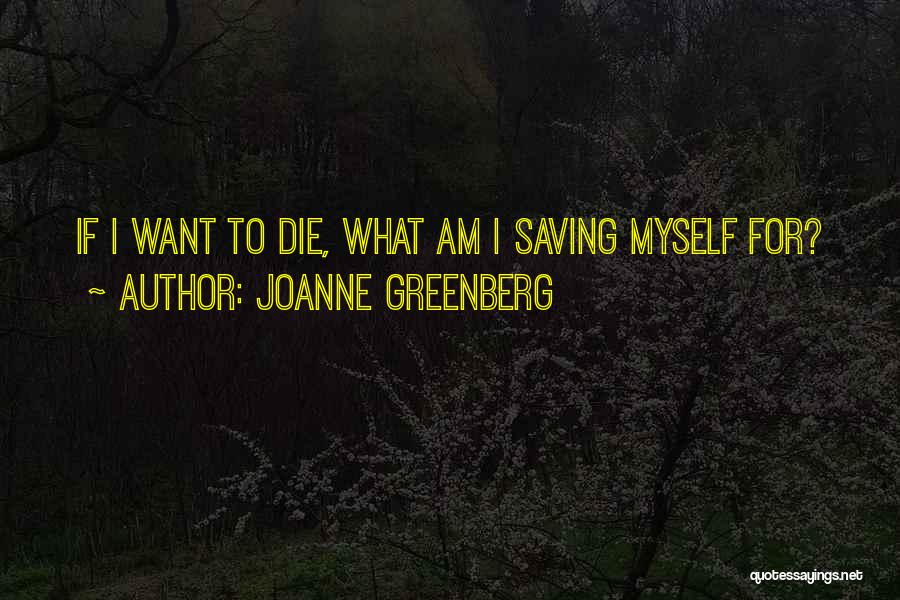 I Want Die Quotes By Joanne Greenberg