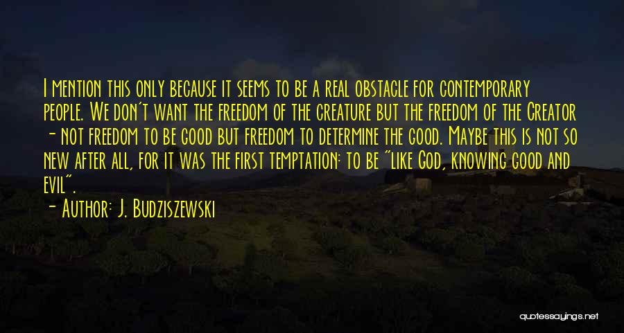 I Want Freedom Quotes By J. Budziszewski