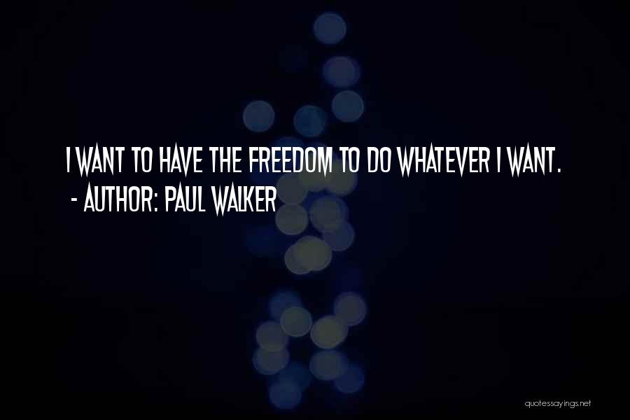 I Want Freedom Quotes By Paul Walker