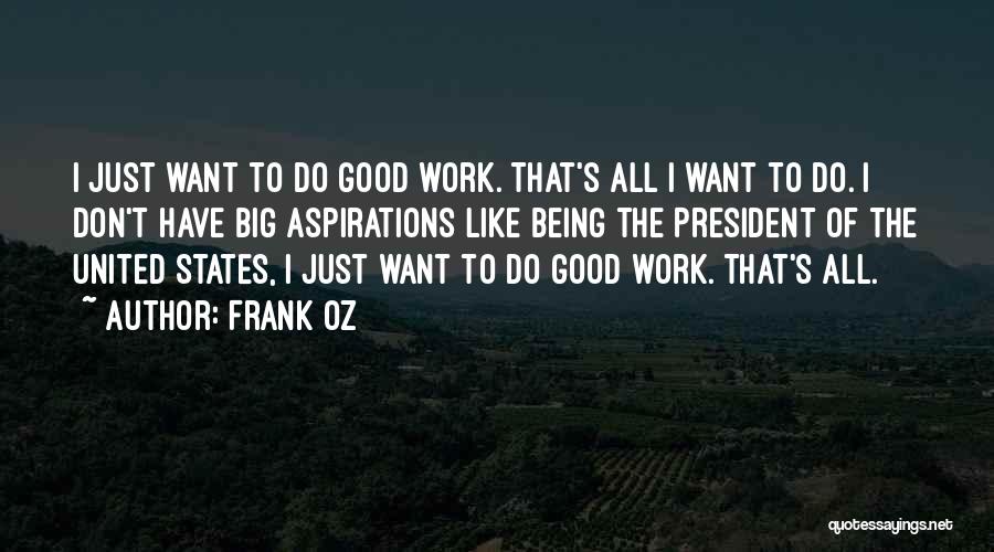 I Want Good Quotes By Frank Oz