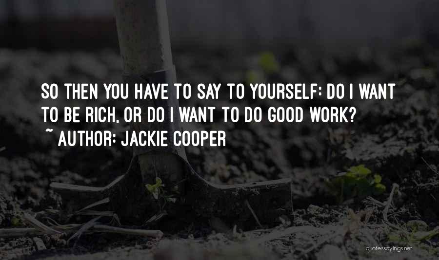 I Want Good Quotes By Jackie Cooper