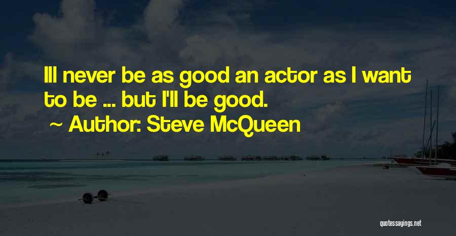 I Want Good Quotes By Steve McQueen