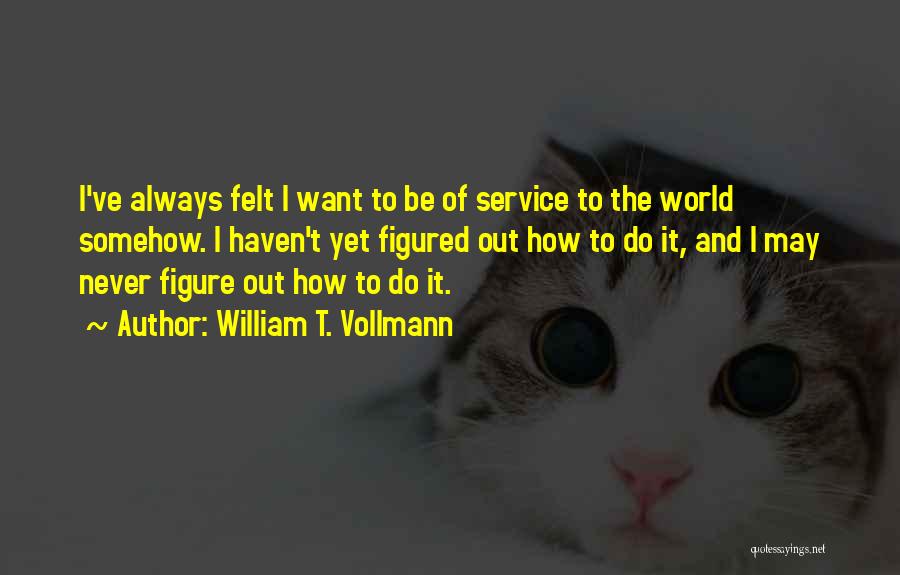 I Want It Quotes By William T. Vollmann
