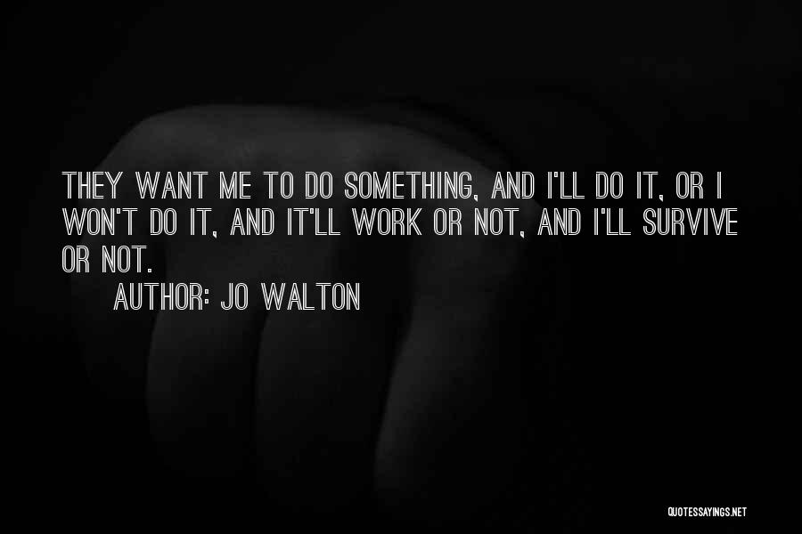 I Want It To Work Quotes By Jo Walton