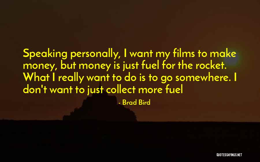 I Want More Money Quotes By Brad Bird I Want More Money Quotes By Brad Bird