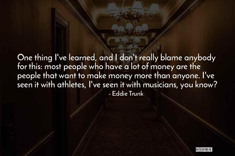 I Want More Money Quotes By Eddie Trunk I Want More Money Quotes By Eddie Trunk
