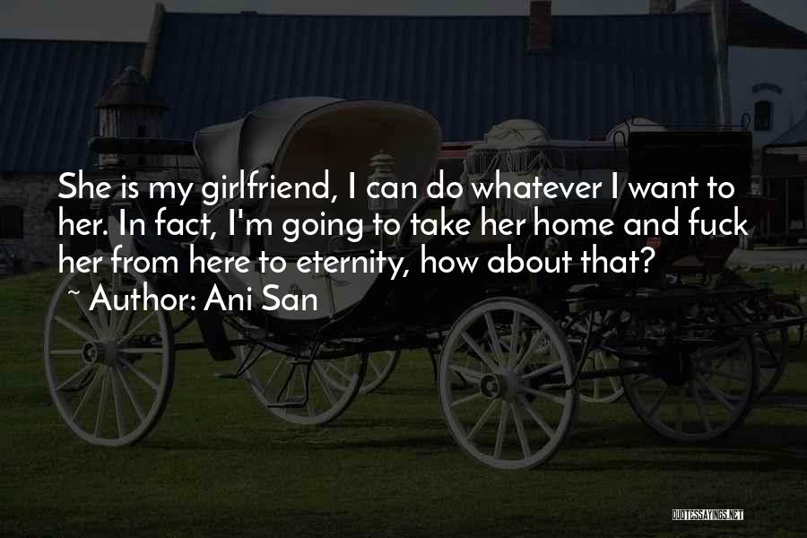 I Want My Girlfriend Quotes By Ani San