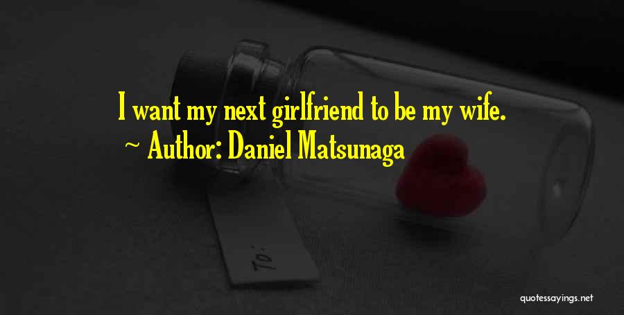 I Want My Girlfriend Quotes By Daniel Matsunaga