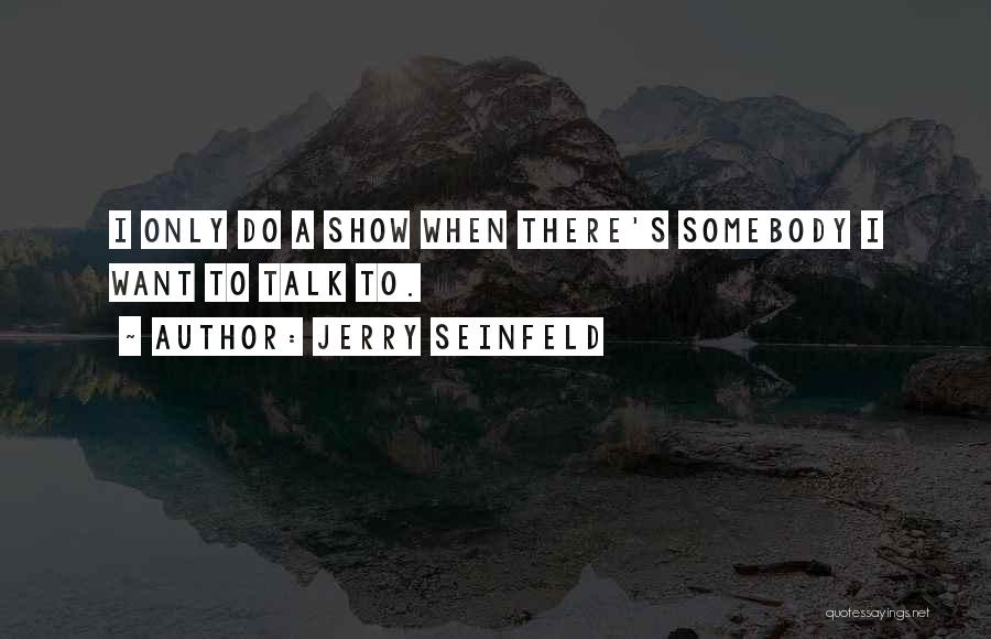 I Want Somebody Quotes By Jerry Seinfeld