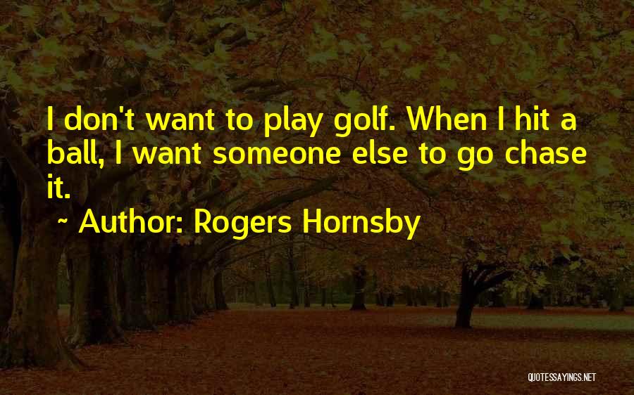 I Want Someone Else Quotes By Rogers Hornsby