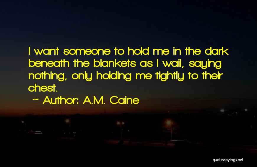 I Want Someone To Hold Quotes By A.M. Caine