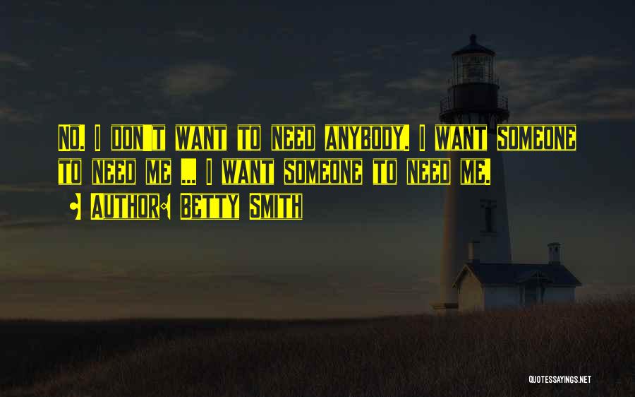 I Want Someone To Need Me Quotes By Betty Smith