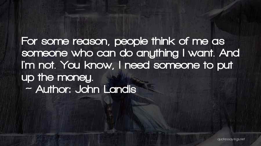 I Want Someone To Need Me Quotes By John Landis