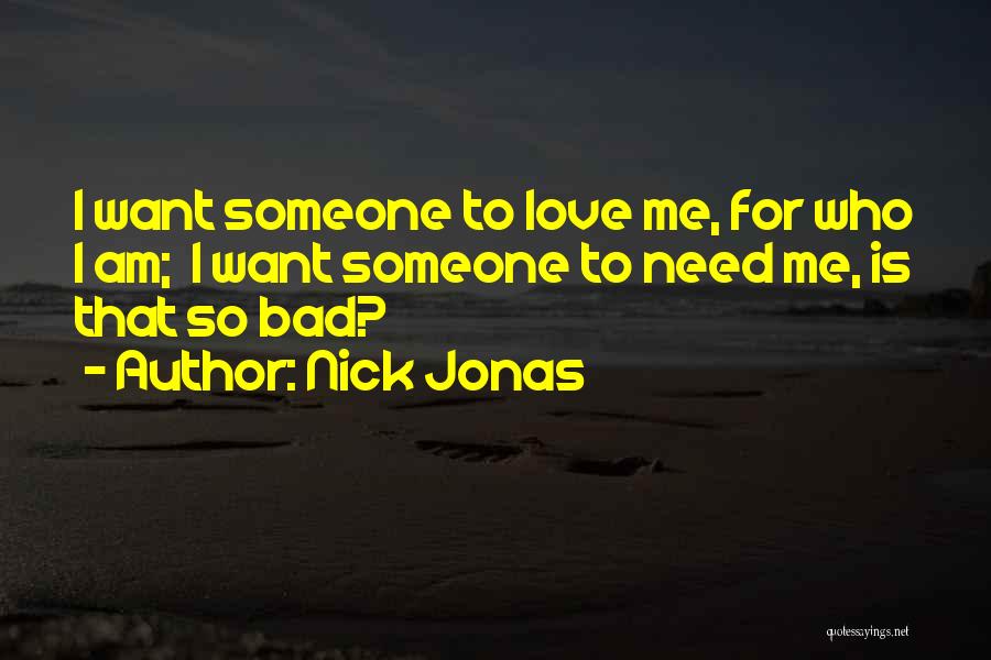 I Want Someone To Need Me Quotes By Nick Jonas