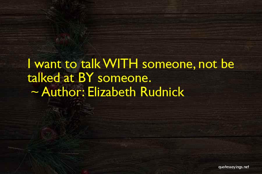 I Want Someone To Talk To Quotes By Elizabeth Rudnick