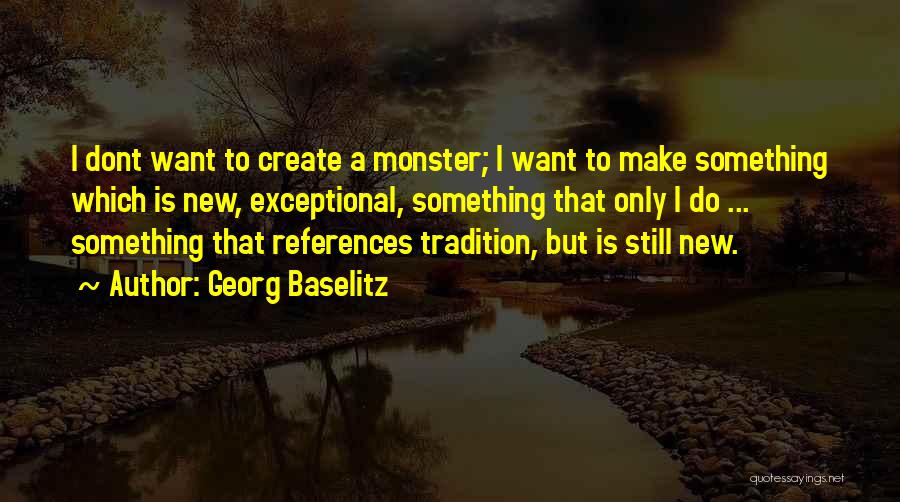 I Want Something New Quotes By Georg Baselitz
