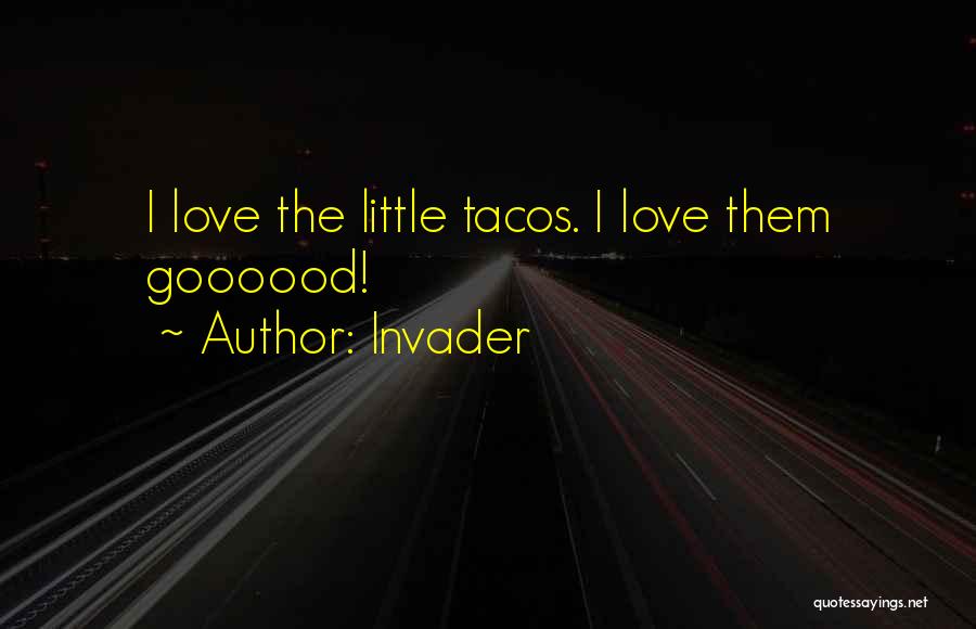 I Want Tacos Quotes By Invader