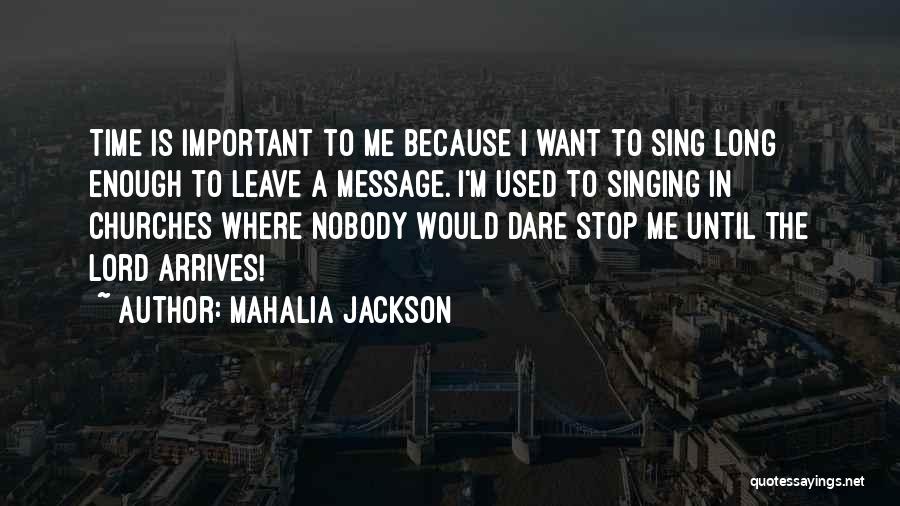 I Want Time To Stop Quotes By Mahalia Jackson