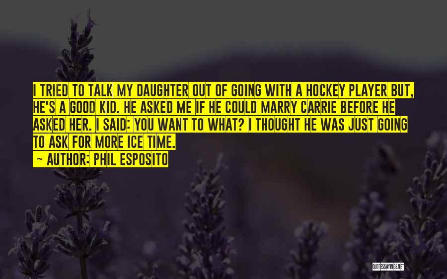 I Want To Ask You Out Quotes By Phil Esposito