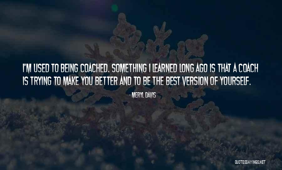 I Want To Be A Better Version Of Myself Quotes By Meryl Davis I Want To Be A Better Version Of Myself Quotes By Meryl Davis
