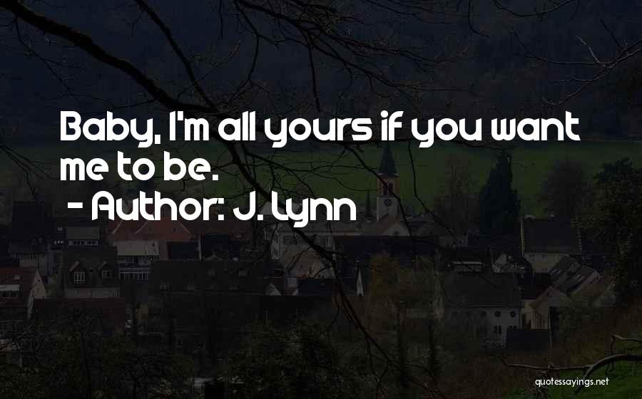 I Want To Be All Yours Quotes By J. Lynn