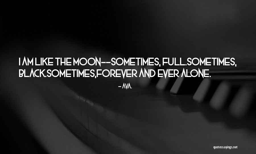 I Want To Be Alone Forever Quotes By AVA.