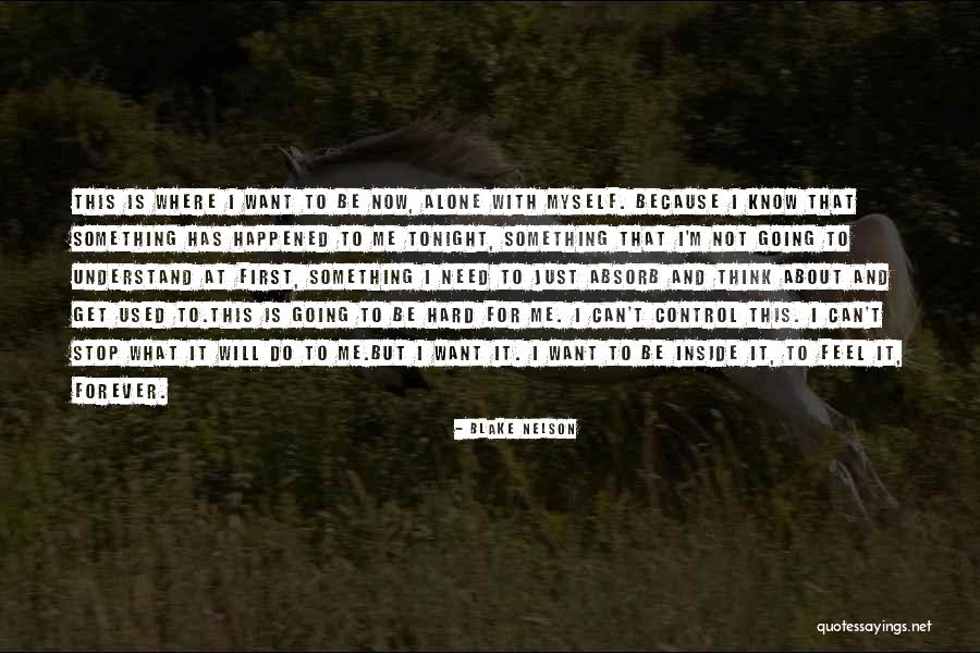 I Want To Be Alone Forever Quotes By Blake Nelson I Want To Be Alone Forever Quotes By Blake Nelson