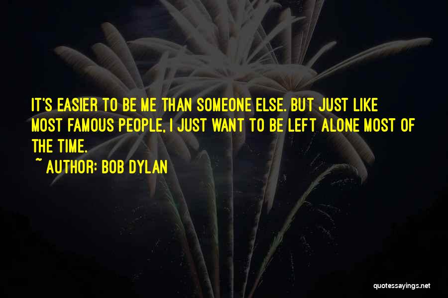 I Want To Be Alone Quotes By Bob Dylan